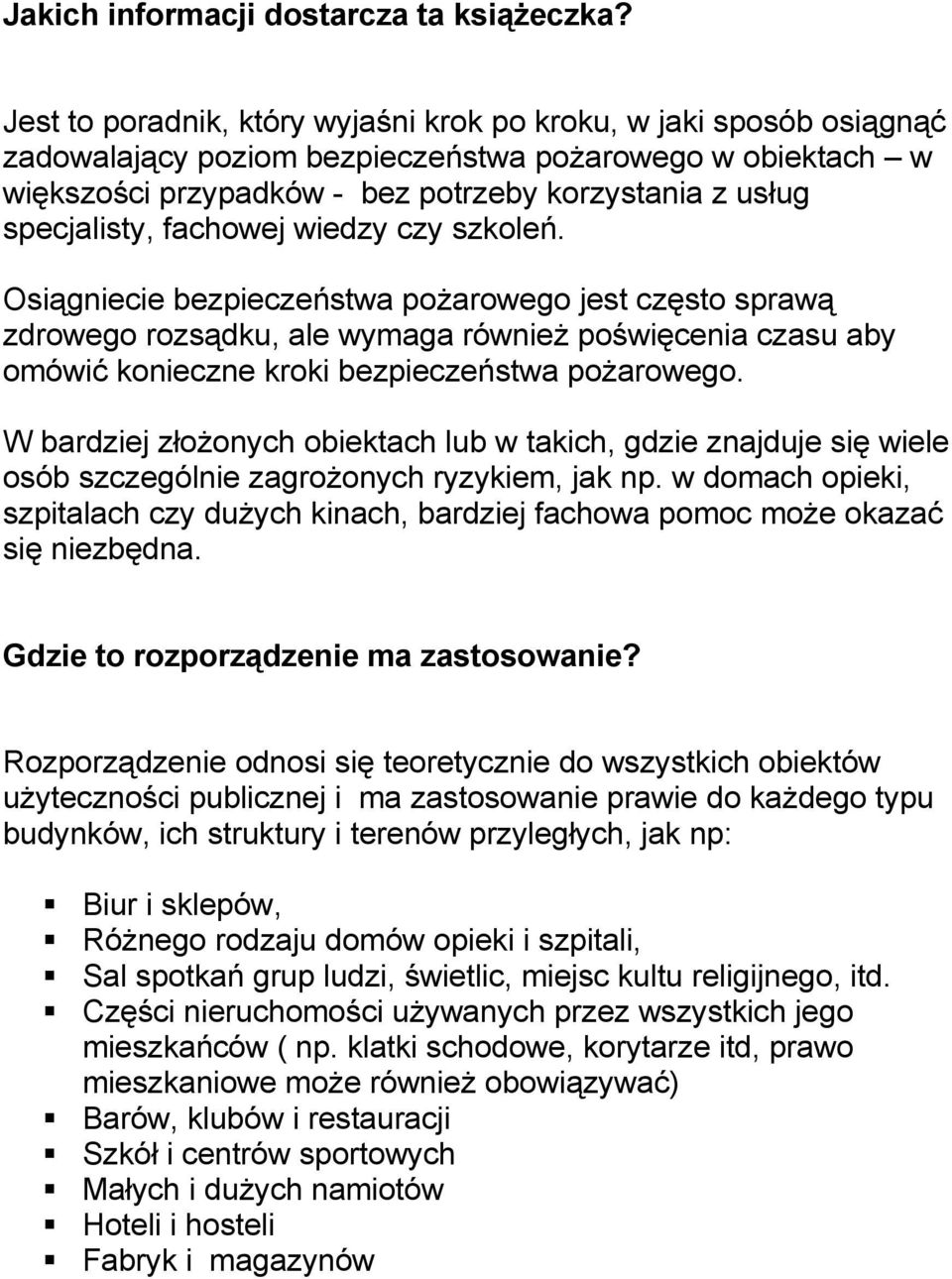 fachowej wiedzy czy szkoleń. Osiągniecie bezpieczeństwa pożarowego jest często sprawą zdrowego rozsądku, ale wymaga również poświęcenia czasu aby omówić konieczne kroki bezpieczeństwa pożarowego.