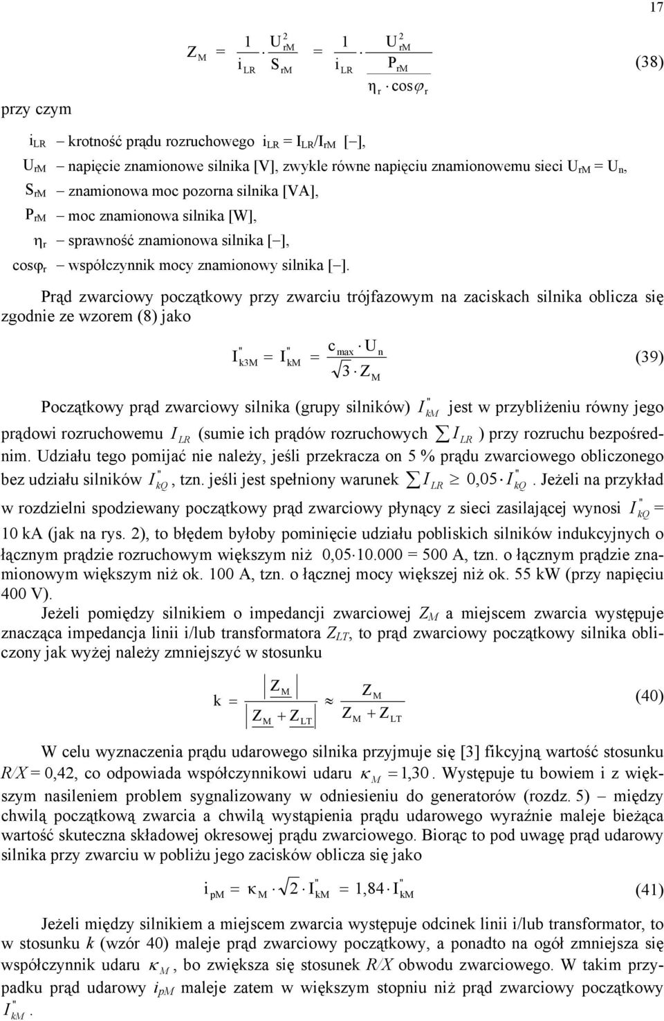Prąd zwarciowy początowy przy zwarciu trójfazowym na zacisach silnia oblicza się zgodnie ze wzorem (8) jao c U max n 3M M (39) 3 ZM Początowy prąd zwarciowy silnia (grupy silniów) M jest w