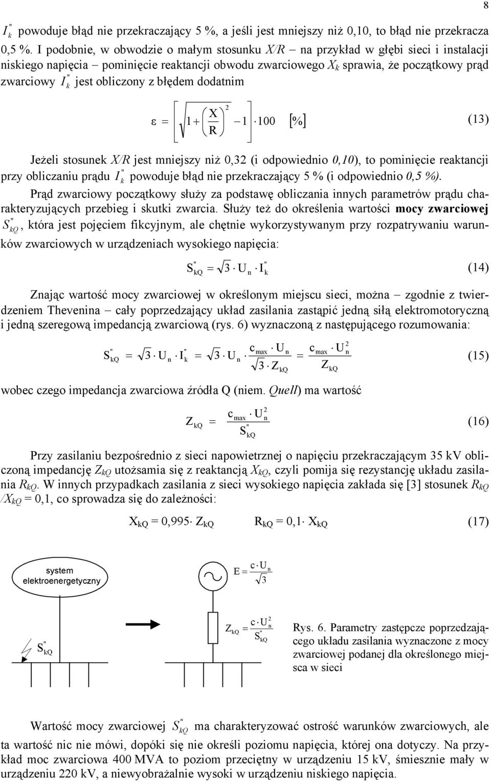 dodatnim X ε + [%] (3) R Q Jeżeli stosune X/R jest mniejszy niż,3 (i odpowiednio,), to pominięcie reatancji przy obliczaniu prądu powoduje błąd nie przeraczający 5 % (i odpowiednio,5 %).