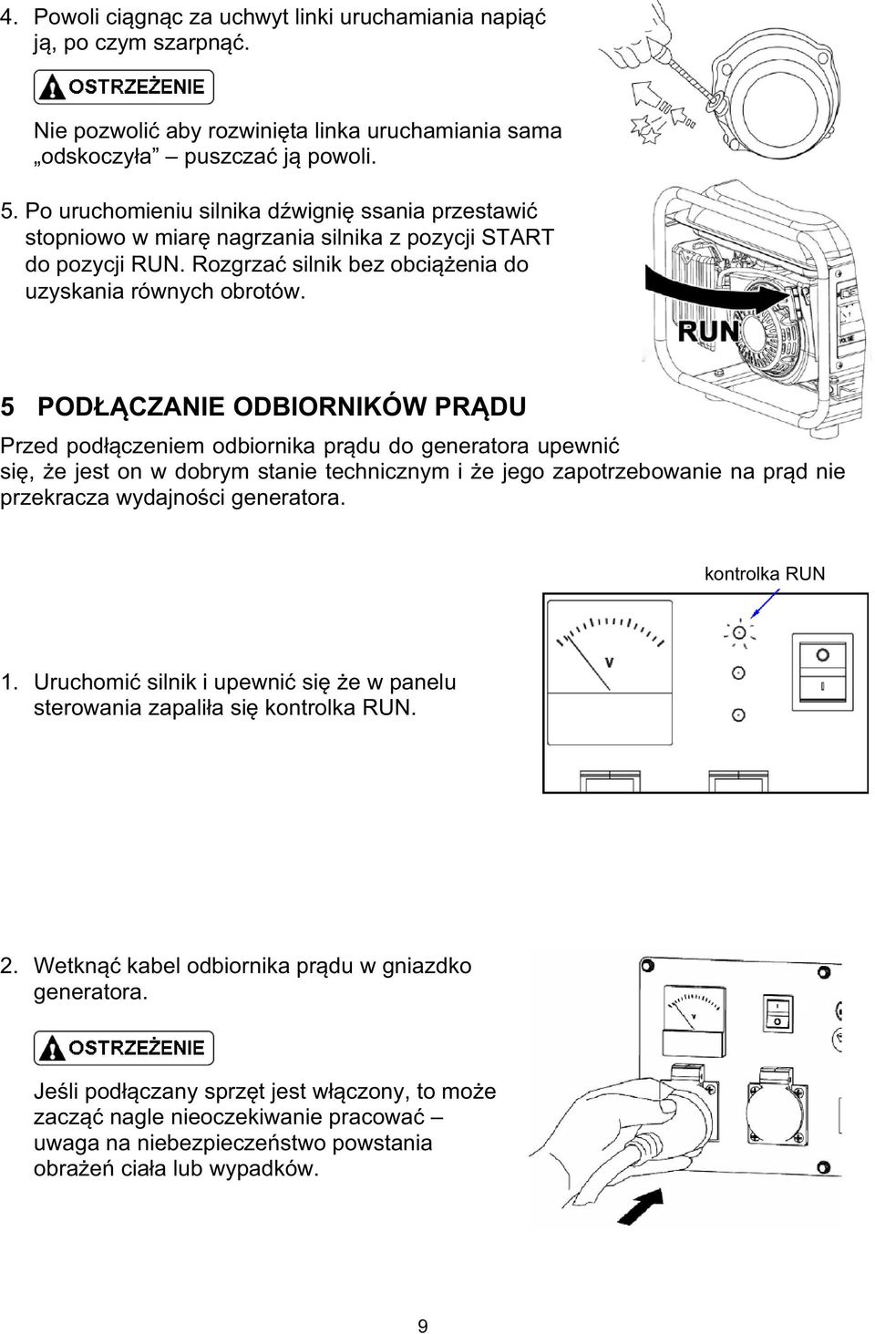 5 PODCZANIE ODBIORNIKÓW PRDU Przed podczeniem odbiornika prdu do generatora upewni si, e jest on w dobrym stanie technicznym i e jego zapotrzebowanie na prd nie