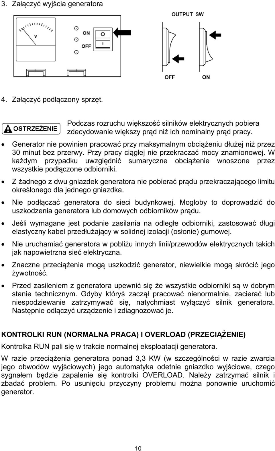 W kadym przypadku uwzgldni sumaryczne obcienie wnoszone przez wszystkie podczone odbiorniki. Z adnego z dwu gniazdek generatora nie pobiera prdu przekraczajcego limitu okrelonego dla jednego gniazdka.