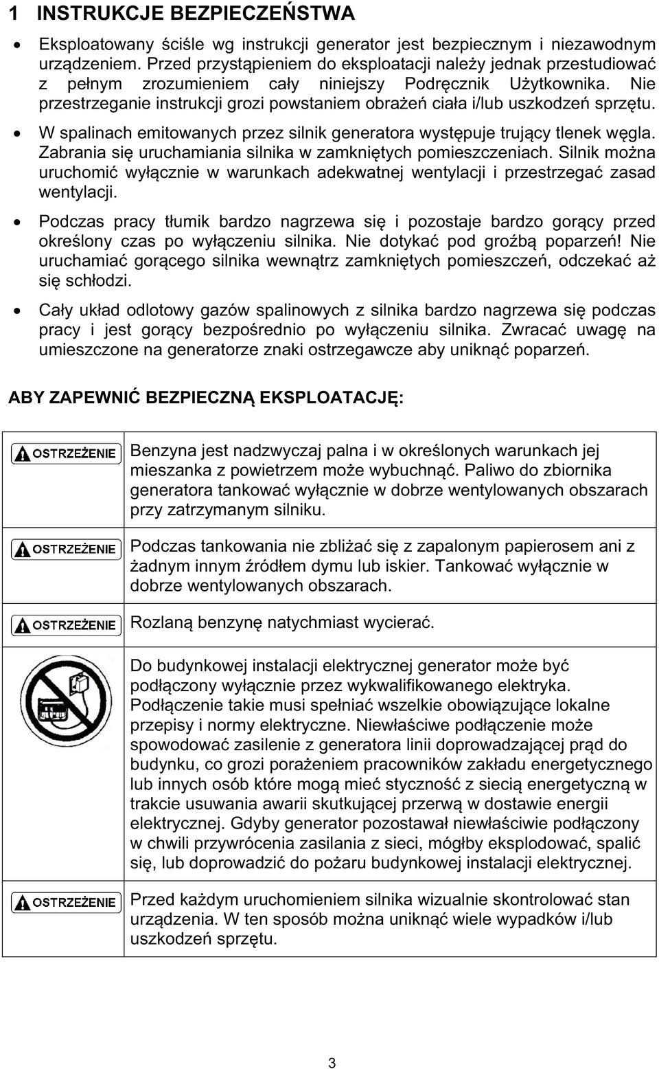 W spalinach emitowanych przez silnik generatora wystpuje trujcy tlenek wgla. Zabrania si uruchamiania silnika w zamknitych pomieszczeniach.