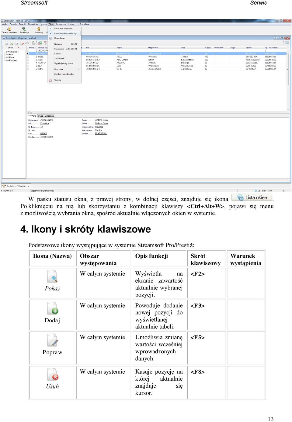 Ikony i skróty klawiszowe Podstawowe ikony występujące w systemie Streamsoft Pro/Prestiż: Ikona (Nazwa) Pokaż Dodaj Popraw Obszar występowania Opis funkcji W całym systemie Wyświetla na