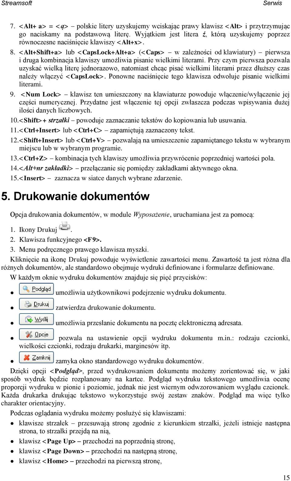 <Alt+Shift+a> lub <CapsLock+Alt+a> (<Caps> w zależności od klawiatury) pierwsza i druga kombinacja klawiszy umożliwia pisanie wielkimi literami.