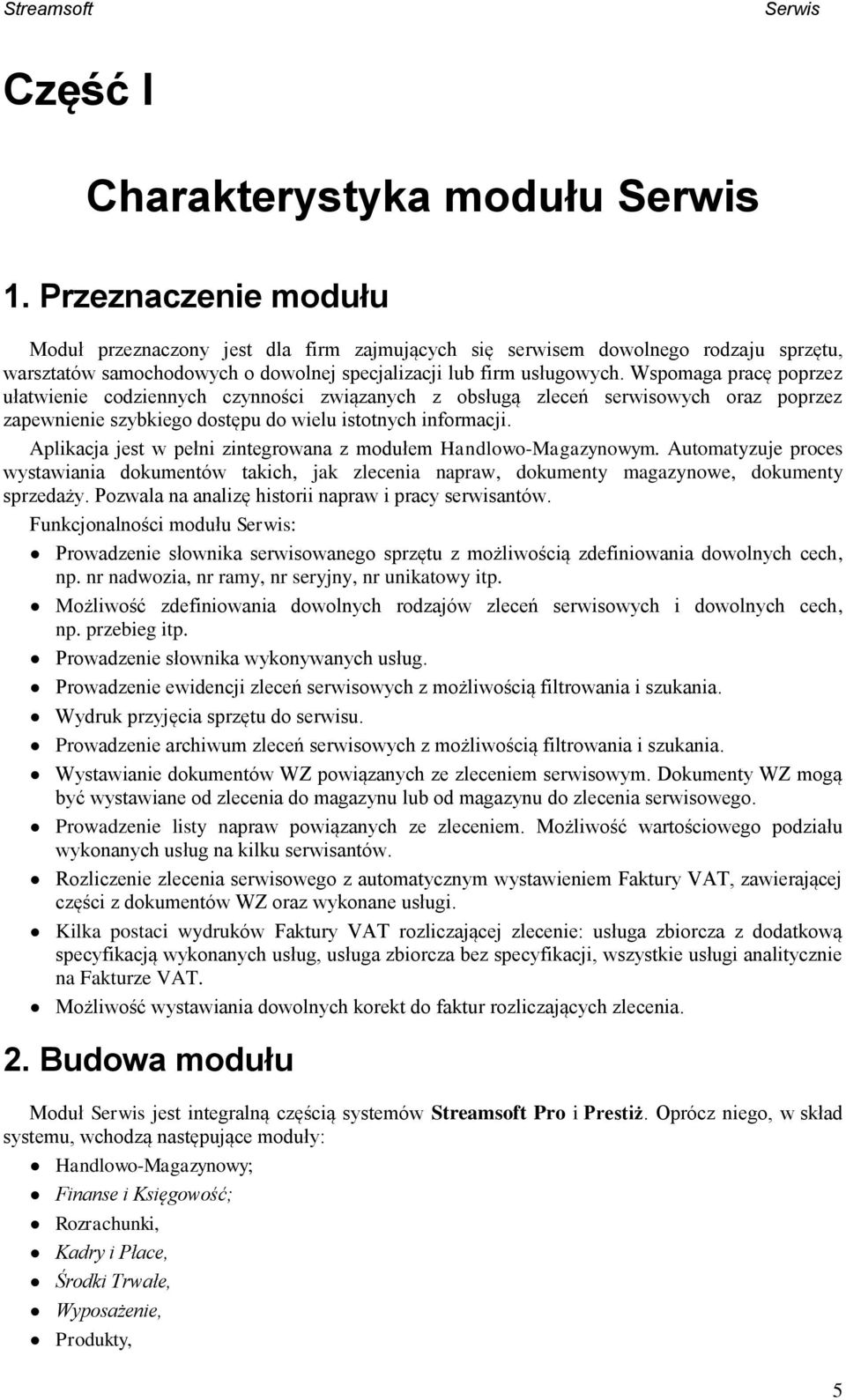 Wspomaga pracę poprzez ułatwienie codziennych czynności związanych z obsługą zleceń serwisowych oraz poprzez zapewnienie szybkiego dostępu do wielu istotnych informacji.