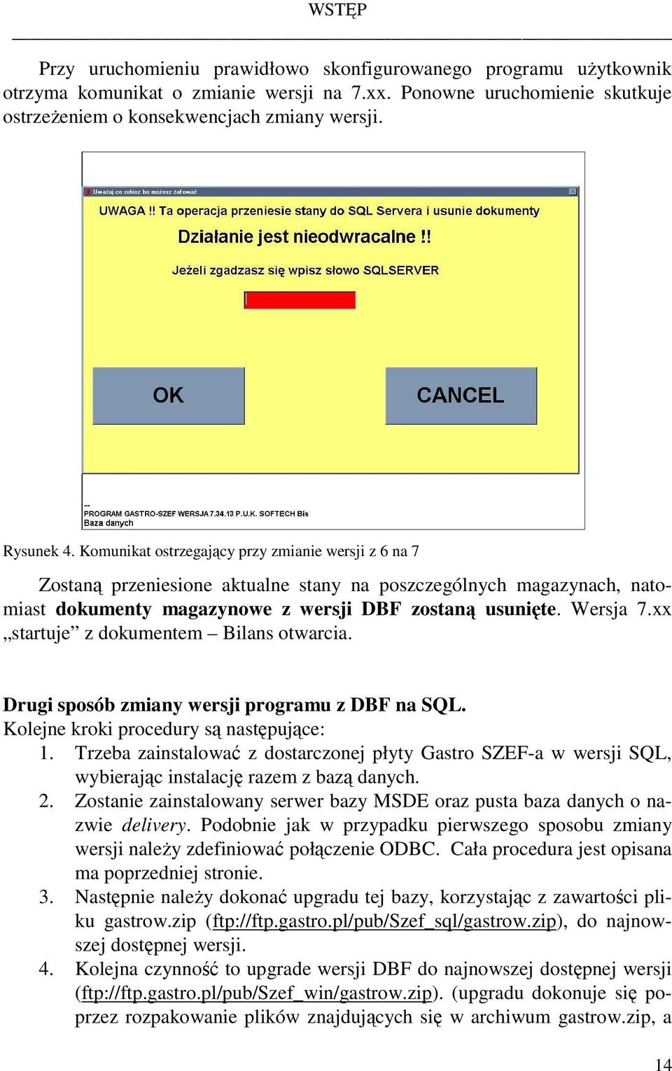 xx startuje z dokumentem Bilans otwarcia. Drugi sposób zmiany wersji programu z DBF na SQL. Kolejne kroki procedury są następujące: 1.