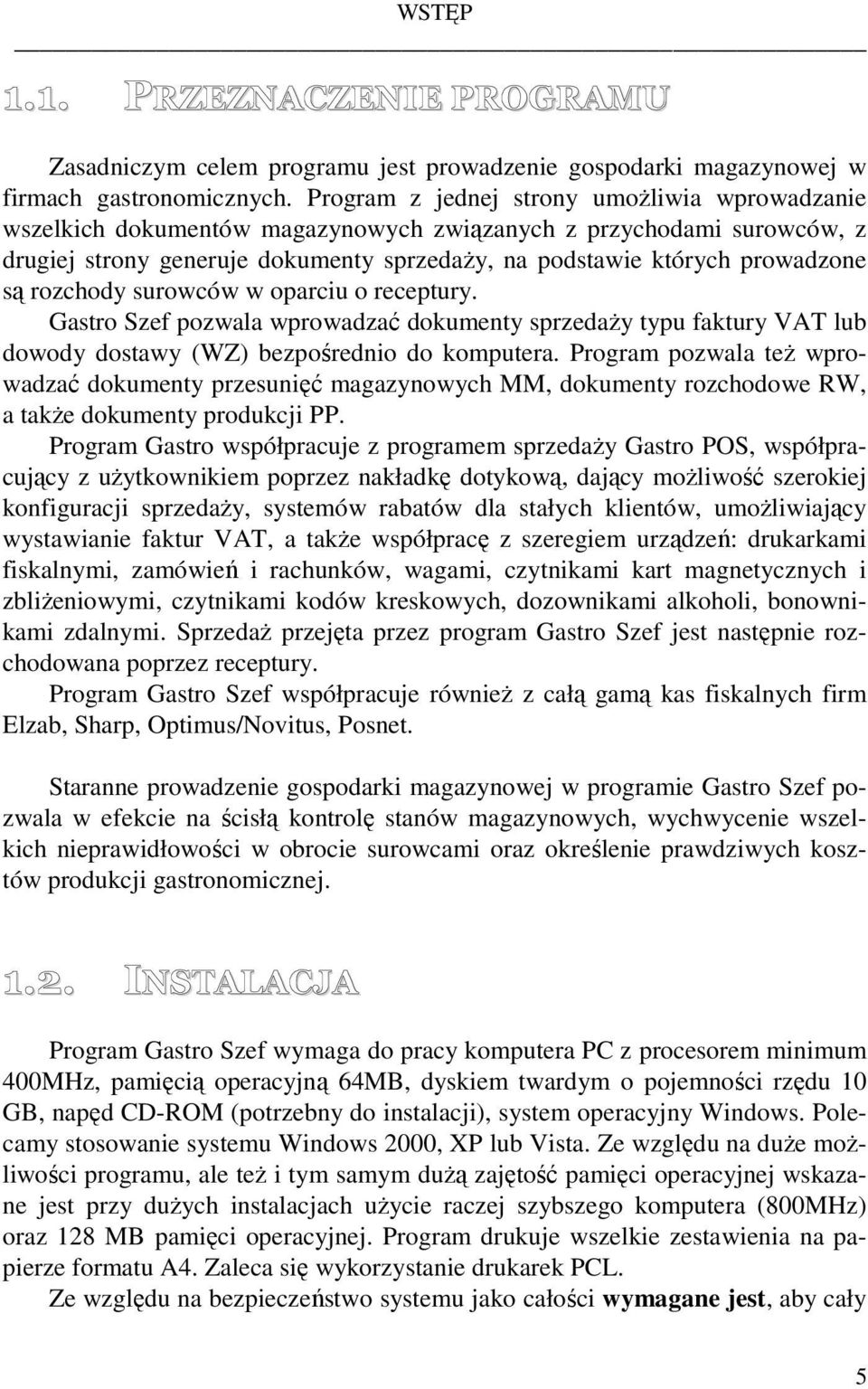 rozchody surowców w oparciu o receptury. Gastro Szef pozwala wprowadzać dokumenty sprzedaŝy typu faktury VAT lub dowody dostawy (WZ) bezpośrednio do komputera.