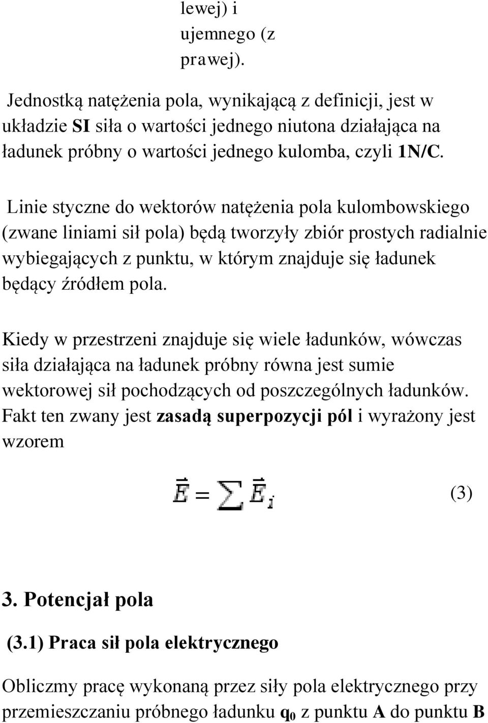 Kiedy w przestrzeni znajduje się wiele ładunków, wówczas siła działająca na ładunek próbny równa jest sumie wektorowej sił pochodzących od poszczególnych ładunków.