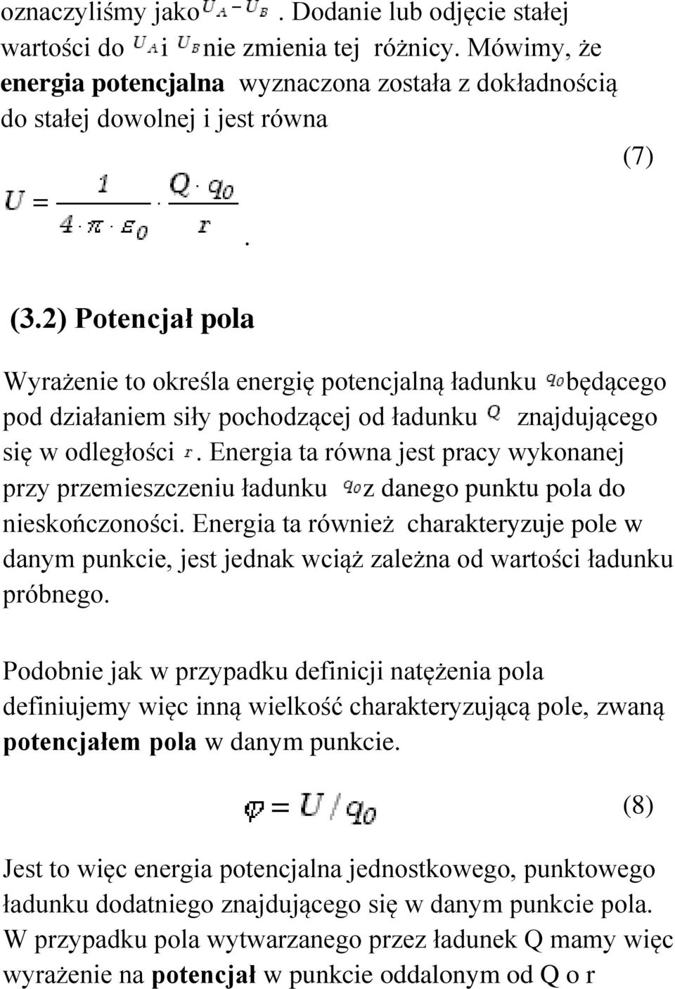 Energia ta równa jest pracy wykonanej przy przemieszczeniu ładunku z danego punktu pola do nieskończoności.