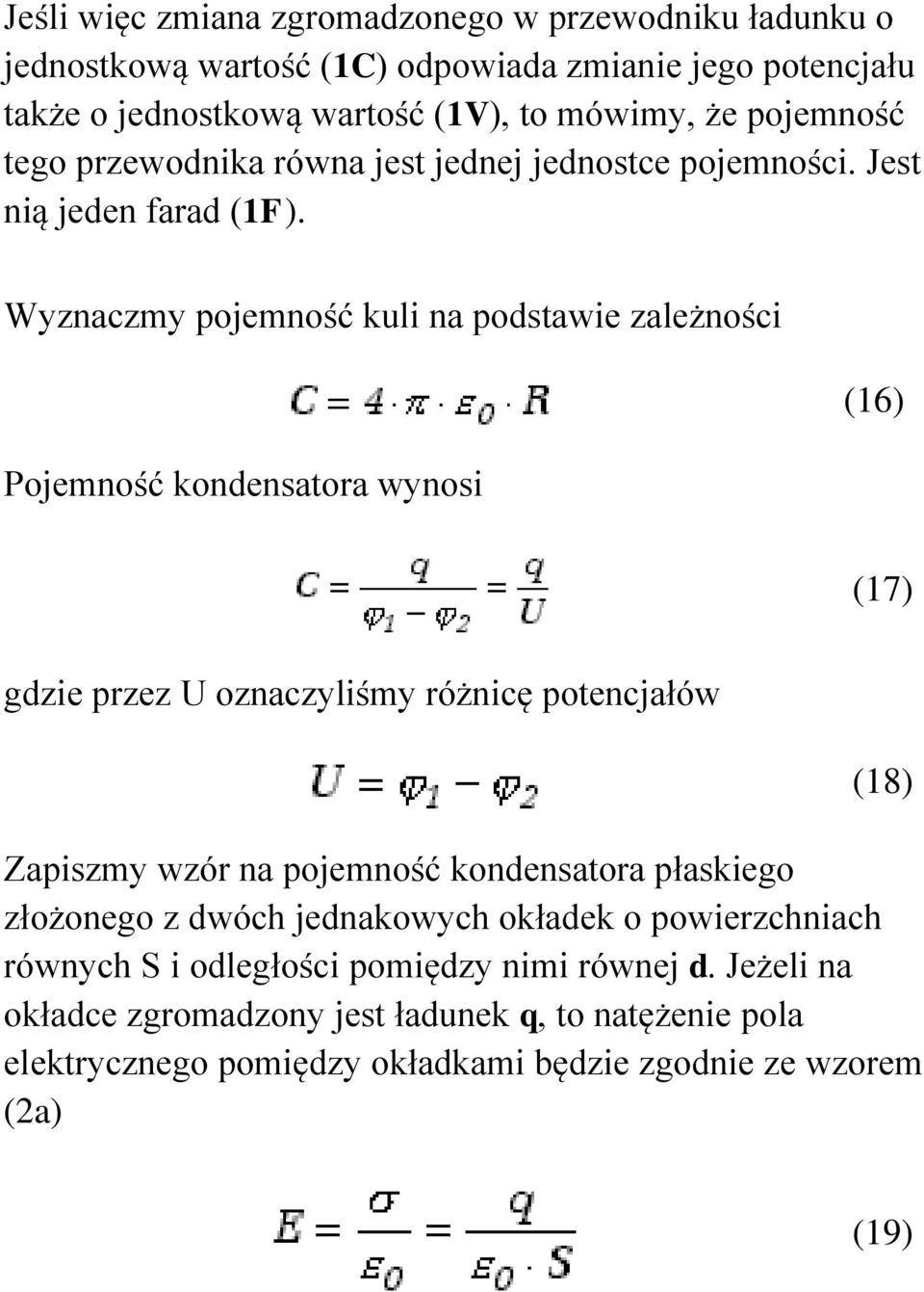 Wyznaczmy pojemność kuli na podstawie zależności Pojemność kondensatora wynosi (6) (7) gdzie przez U oznaczyliśmy różnicę potencjałów (8) Zapiszmy wzór na pojemność