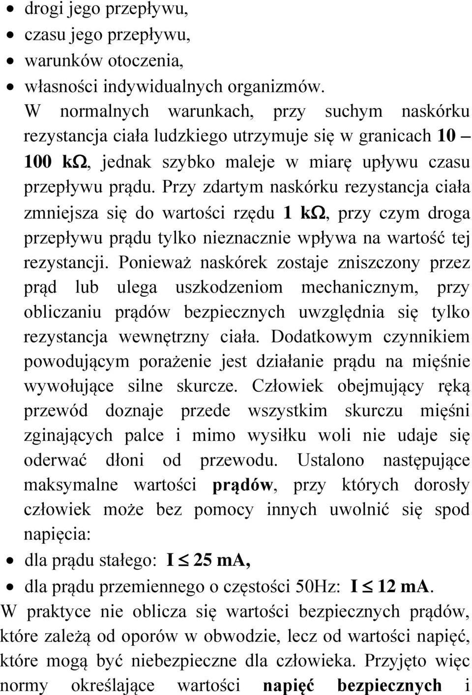 Przy zdartym naskórku rezystancja ciała zmniejsza się do wartości rzędu k, przy czym droga przepływu prądu tylko nieznacznie wpływa na wartość tej rezystancji.