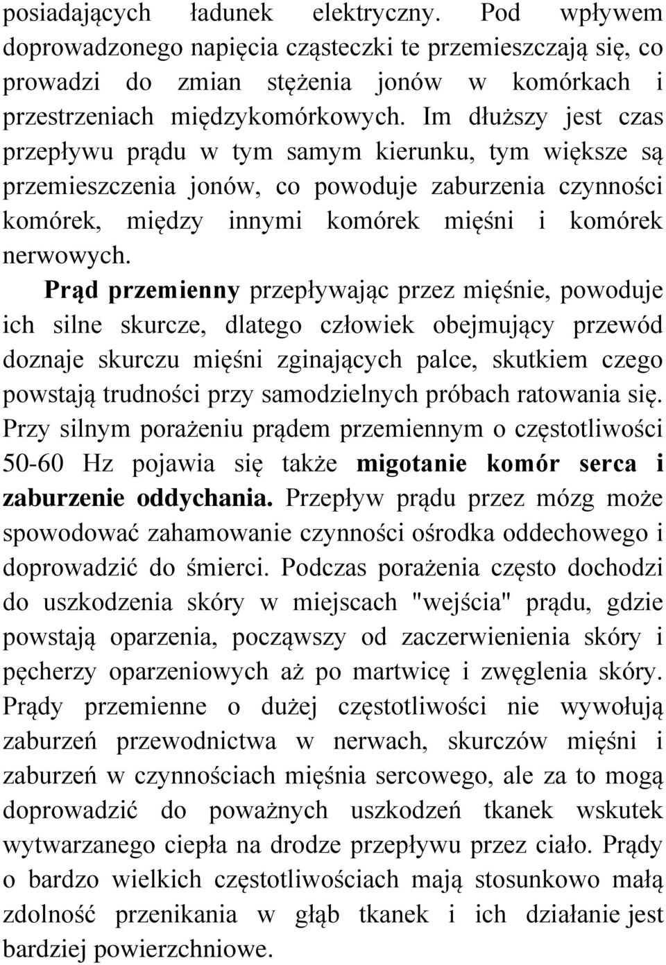 Prąd przemienny przepływając przez mięśnie, powoduje ich silne skurcze, dlatego człowiek obejmujący przewód doznaje skurczu mięśni zginających palce, skutkiem czego powstają trudności przy