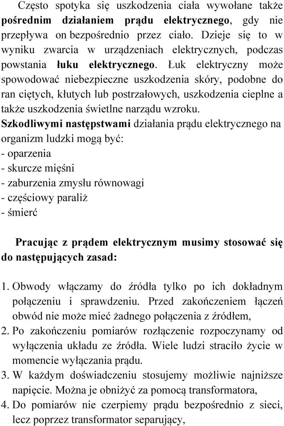 Łuk elektryczny może spowodować niebezpieczne uszkodzenia skóry, podobne do ran ciętych, kłutych lub postrzałowych, uszkodzenia cieplne a także uszkodzenia świetlne narządu wzroku.