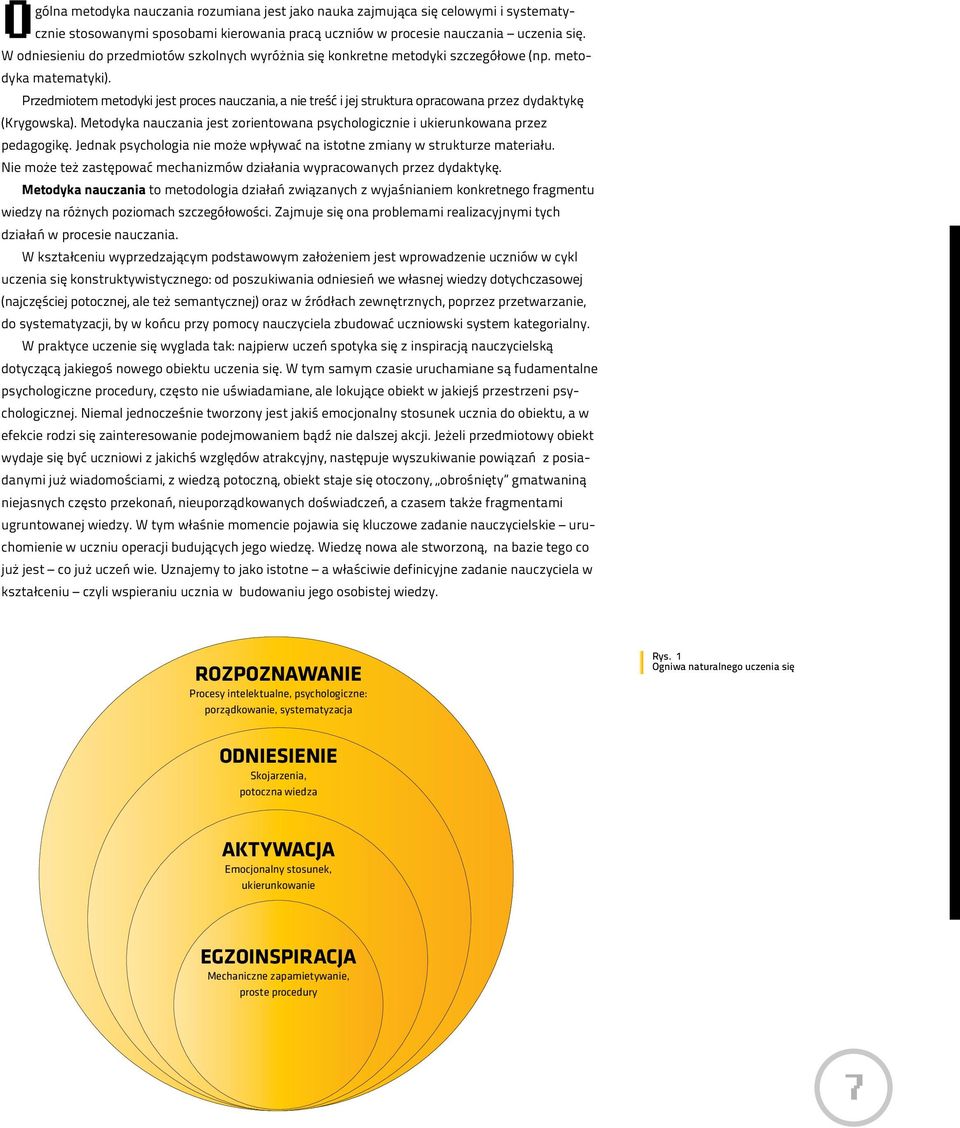 Przedmiotem metodyki jest proces nauczania, a nie treść i jej struktura opracowana przez dydaktykę (Krygowska). Metodyka nauczania jest zorientowana psychologicznie i ukierunkowana przez pedagogikę.