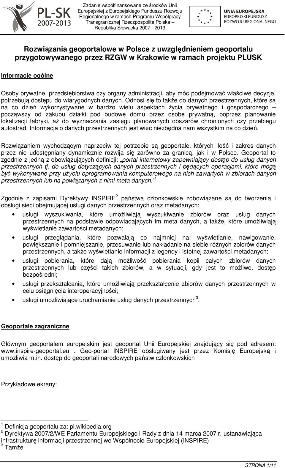 Odnosi się to takŝe do danych przestrzennych, które są na co dzień wykorzystywane w bardzo wielu aspektach Ŝycia prywatnego i gospodarczego począwszy od zakupu działki pod budowę domu przez osobę