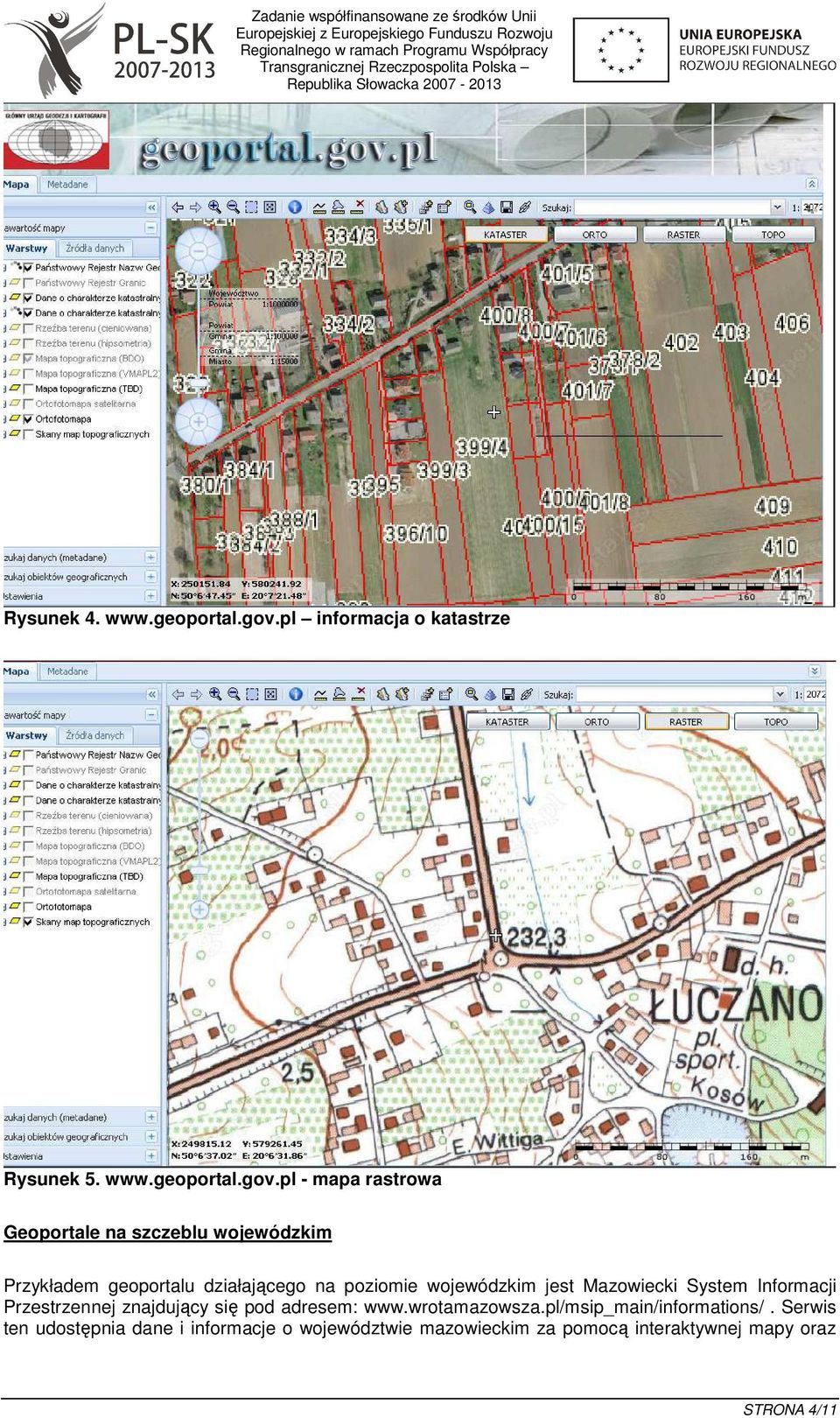 pl - mapa rastrowa Geoportale na szczeblu wojewódzkim Przykładem geoportalu działającego na poziomie