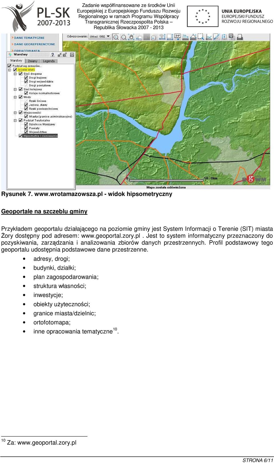 dostępny pod adresem: www.geoportal.zory.pl. Jest to system informatyczny przeznaczony do pozyskiwania, zarządzania i analizowania zbiorów danych przestrzennych.