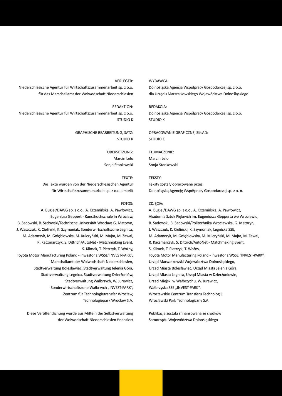 Stankowski TŁUMACZENIE: Marcin Lelo Sonja Stankowski TEXTE: Die Texte wurden von der Niederschlesischen Agentur für Wirtschaftszusammenarbeit sp. z o.o. erstellt TEKSTY: Teksty zostały opracowane przez Dolnośląską Agencję Współpracy Gospodarczej sp.