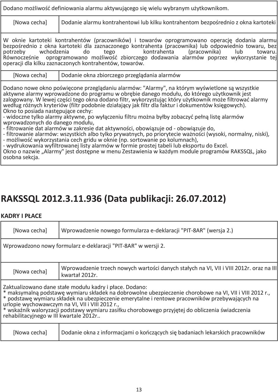 kartoteki dla zaznaczonego kontrahenta (pracownika) lub odpowiednio towaru, bez potrzeby wchodzenia do tego kontrahenta (pracownika) lub towaru.