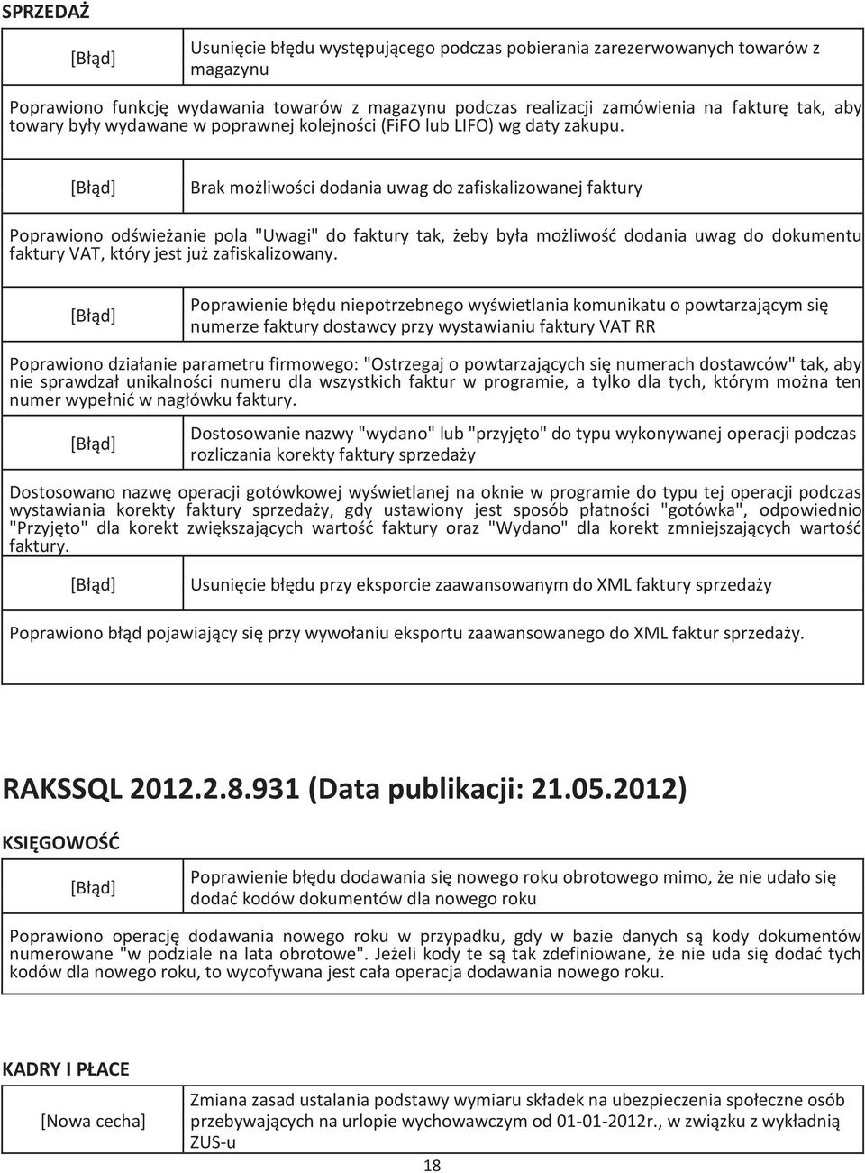 Brak możliwości dodania uwag do zafiskalizowanej faktury Poprawiono odświeżanie pola "Uwagi" do faktury tak, żeby była możliwość dodania uwag do dokumentu faktury VAT, który jest już zafiskalizowany.