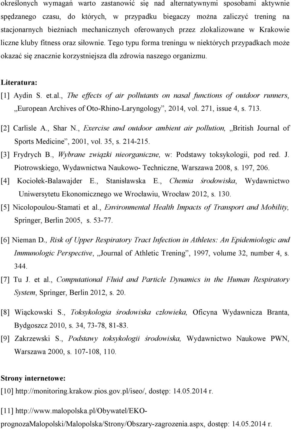 Literatura: [1] Aydin S. et.al., The effects of air pollutants on nasal functions of outdoor runners, European Archives of Oto-Rhino-Laryngology, 2014, vol. 271, issue 4, s. 713. [2] Carlisle A.