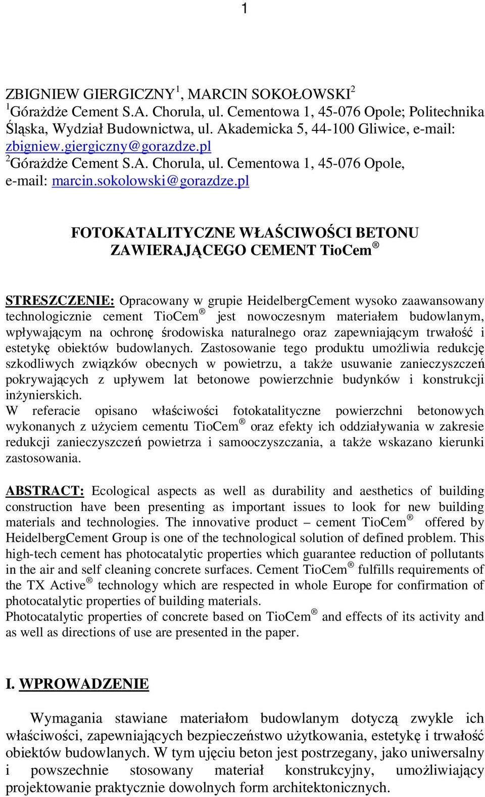 pl FOTOKATALITYCZNE WŁAŚCIWOŚCI BETONU ZAWIERAJĄCEGO CEMENT TioCem STRESZCZENIE: Opracowany w grupie HeidelbergCement wysoko zaawansowany technologicznie cement TioCem jest nowoczesnym materiałem