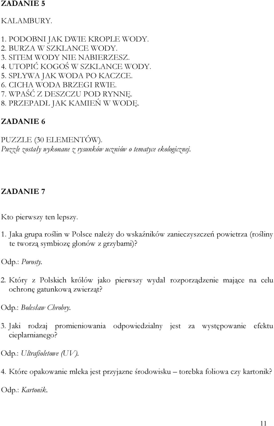 Jaka grupa roślin w Polsce należy do wskaźników zanieczyszczeń powietrza (rośliny te tworzą symbiozę glonów z grzybami)? Odp.: Porosty. 2.