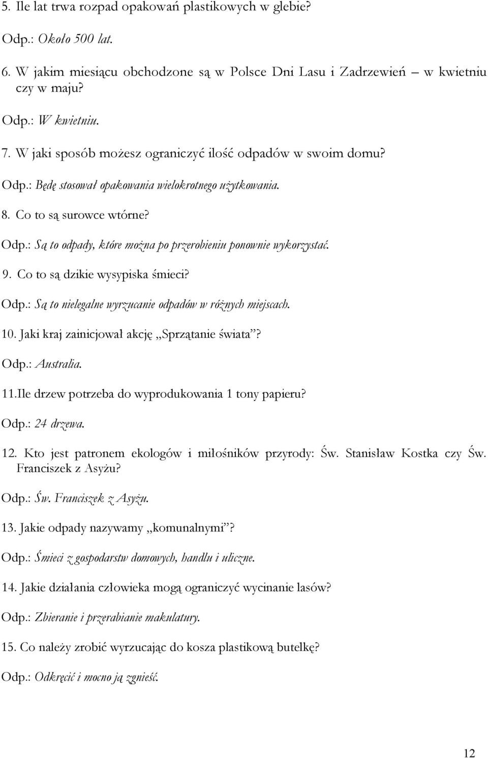 9. Co to są dzikie wysypiska śmieci? Odp.: Są to nielegalne wyrzucanie odpadów w różnych miejscach. 10. Jaki kraj zainicjował akcję Sprzątanie świata? Odp.: Australia. 11.