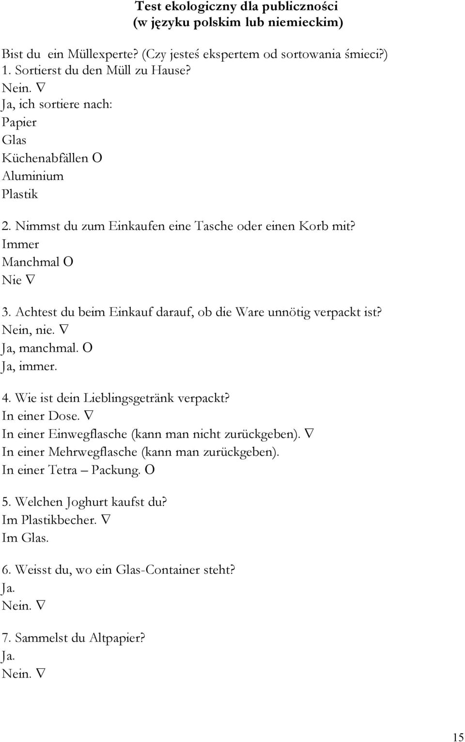 Achtest du beim Einkauf darauf, ob die Ware unnötig verpackt ist? Nein, nie. Ja, manchmal. Ja, immer. 4. Wie ist dein Lieblingsgetränk verpackt? In einer Dose.