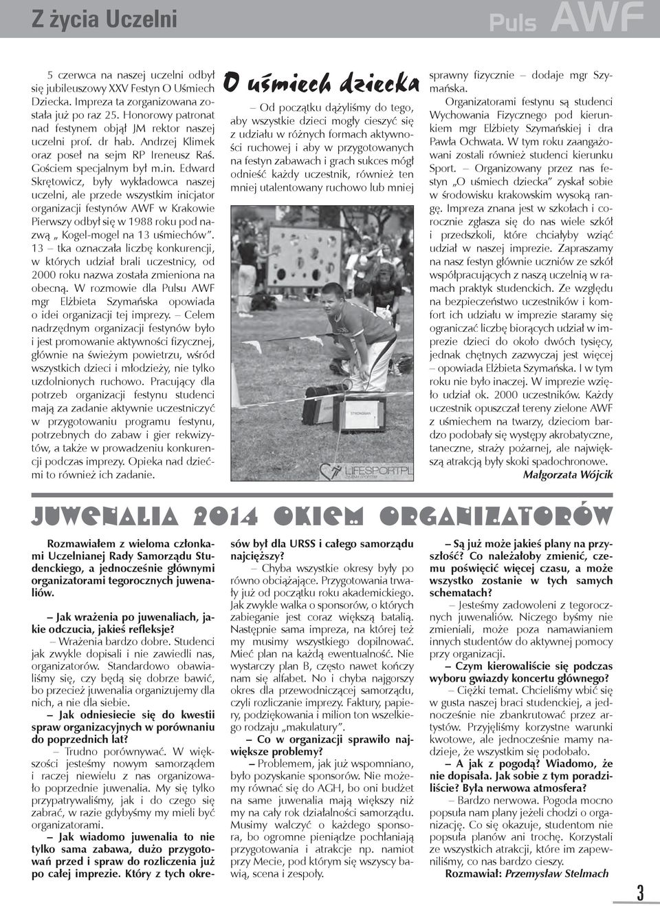 Edward Skrętowicz, były wykładowca naszej uczelni, ale przede wszystkim inicjator organizacji festynów AWF w Krakowie Pierwszy odbył się w 1988 roku pod nazwą Kogel-mogel na 13 uśmiechów.