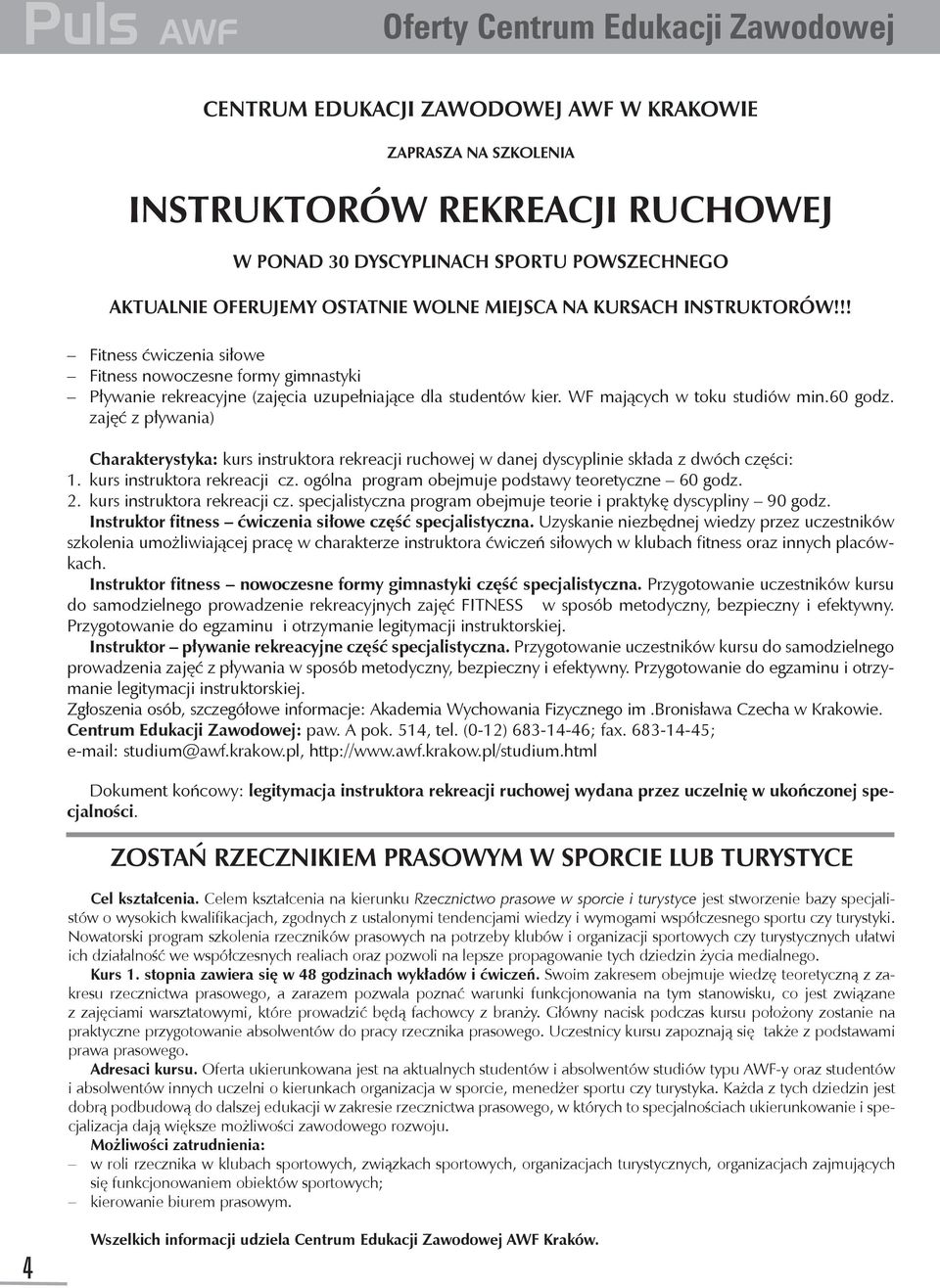 WF mających w toku studiów min.60 godz. zajęć z pływania) Charakterystyka: kurs instruktora rekreacji ruchowej w danej dyscyplinie składa z dwóch części: 1. kurs instruktora rekreacji cz.