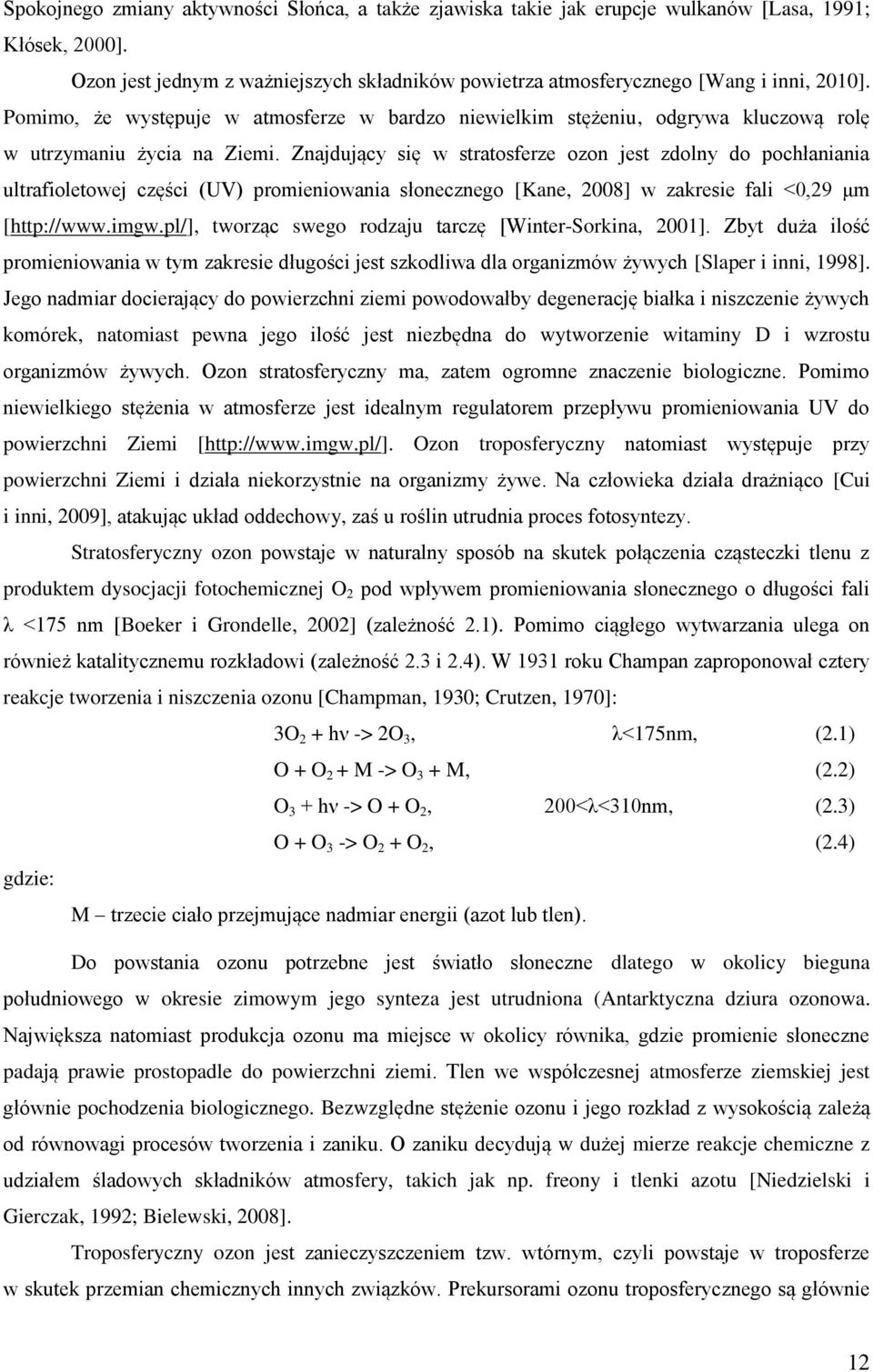 Znajdujący się w stratosferze ozon jest zdolny do pochłaniania ultrafioletowej części (UV) promieniowania słonecznego [Kane, 2008] w zakresie fali <0,29 μm [http://www.imgw.