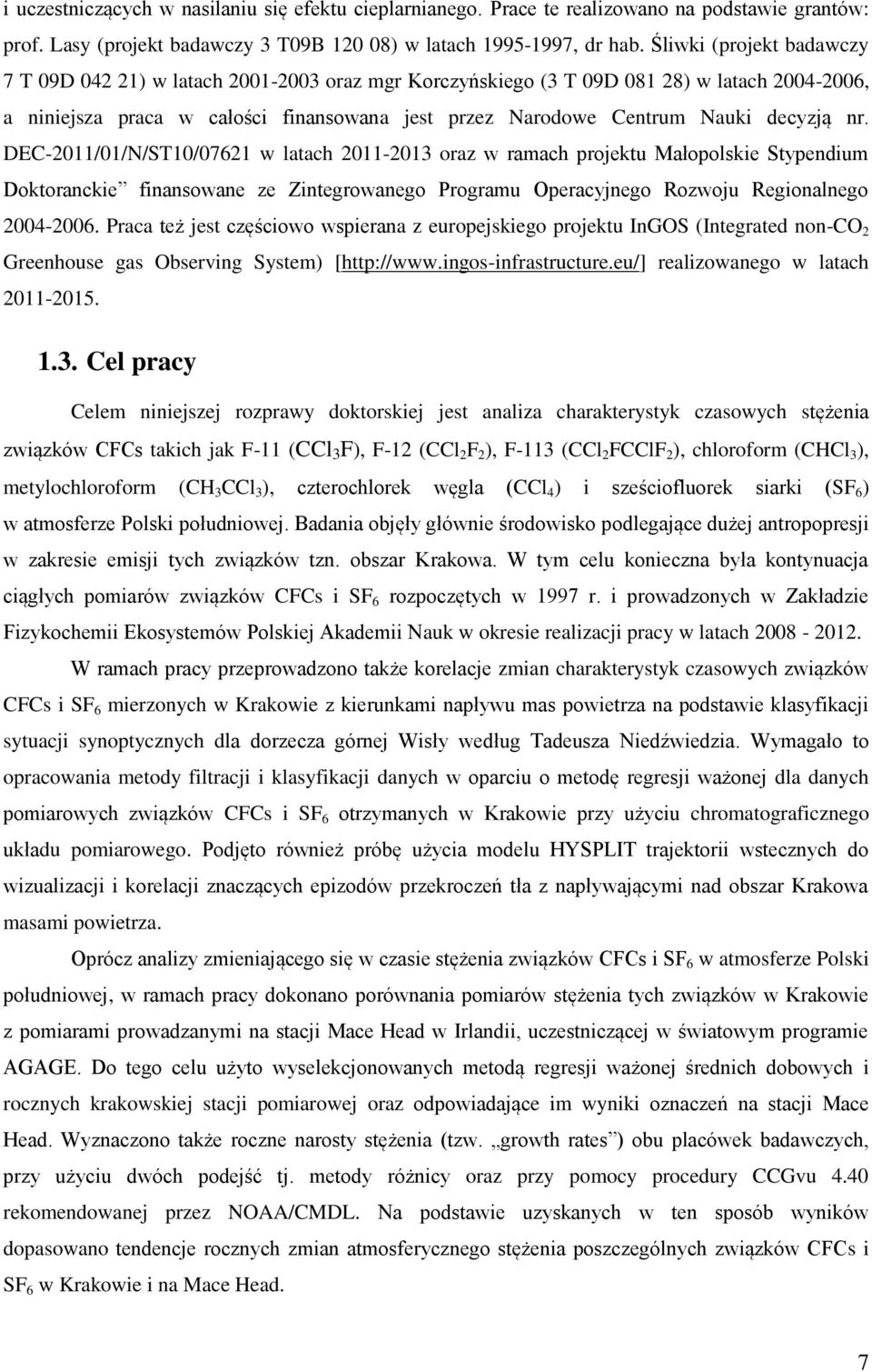 decyzją nr. DEC-2011/01/N/ST10/07621 w latach 2011-2013 oraz w ramach projektu Małopolskie Stypendium Doktoranckie finansowane ze Zintegrowanego Programu Operacyjnego Rozwoju Regionalnego 2004-2006.