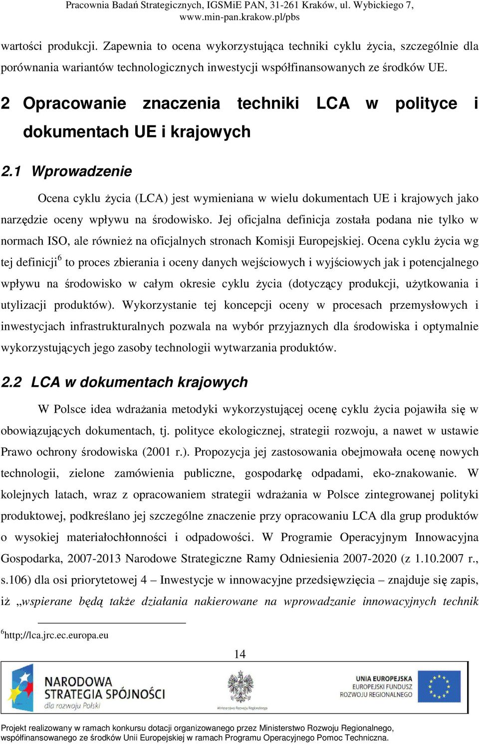 1 Wprowadzenie Ocena cyklu Ŝycia (LCA) jest wymieniana w wielu dokumentach UE i krajowych jako narzędzie oceny wpływu na środowisko.