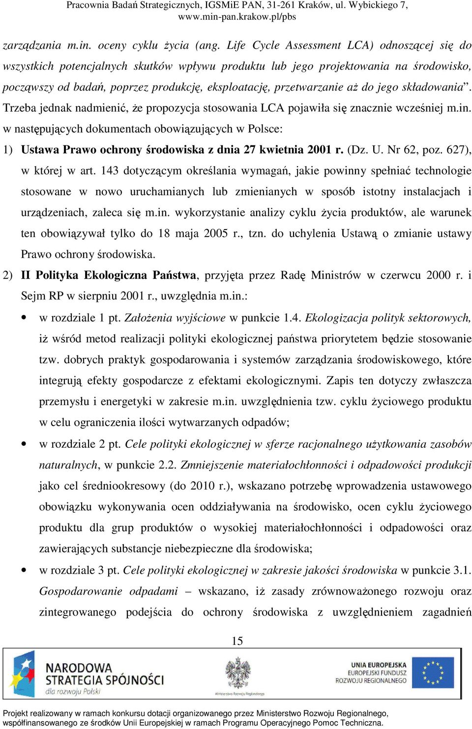 aŝ do jego składowania. Trzeba jednak nadmienić, Ŝe propozycja stosowania LCA pojawiła się znacznie wcześniej m.in.