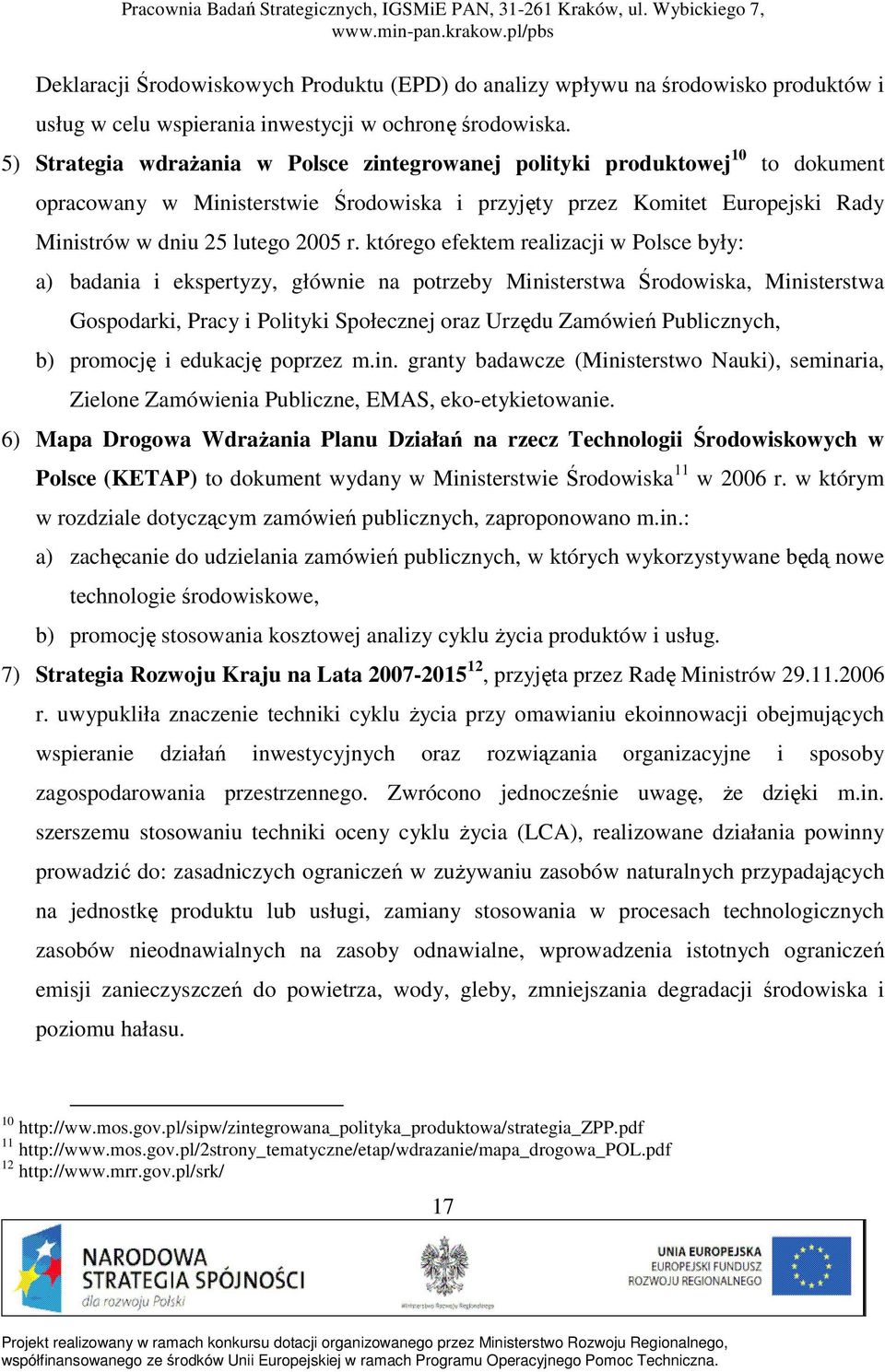 którego efektem realizacji w Polsce były: a) badania i ekspertyzy, głównie na potrzeby Ministerstwa Środowiska, Ministerstwa Gospodarki, Pracy i Polityki Społecznej oraz Urzędu Zamówień Publicznych,