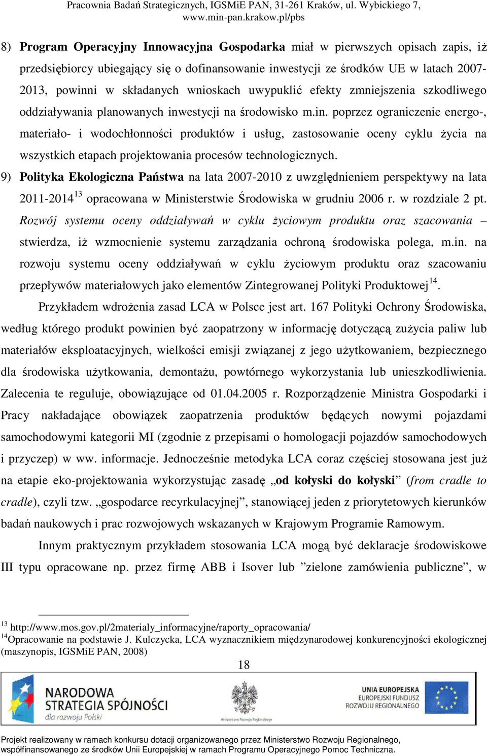 estycji na środowisko m.in. poprzez ograniczenie energo-, materiało- i wodochłonności produktów i usług, zastosowanie oceny cyklu Ŝycia na wszystkich etapach projektowania procesów technologicznych.