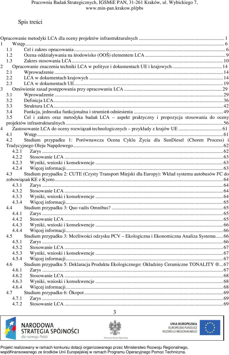 ..19 3 Omówienie zasad postępowania przy opracowaniu LCA... 29 3.1 Wprowadzenie...29 3.2 Definicja LCA...36 3.3 Struktura LCA...42 3.4 Funkcja, jednostka funkcjonalna i strumień odniesienia...49 3.