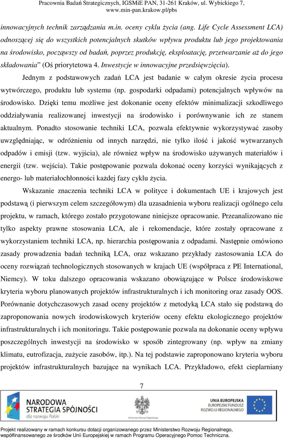 aŝ do jego składowania (Oś priorytetowa 4. Inwestycje w innowacyjne przedsięwzięcia). Jednym z podstawowych zadań LCA jest badanie w całym okresie Ŝycia procesu wytwórczego, produktu lub systemu (np.