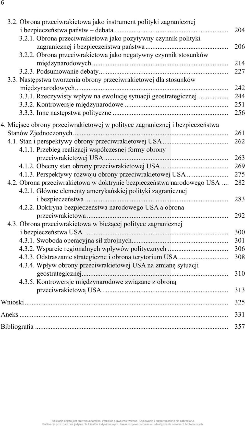 .. 227 3.3. Następstwa tworzenia obrony przeciwrakietowej dla stosunków międzynarodowych... 242 3.3.1. Rzeczywisty wpływ na ewolucję sytuacji geostrategicznej... 244 3.3.2. Kontrowersje międzynarodowe.