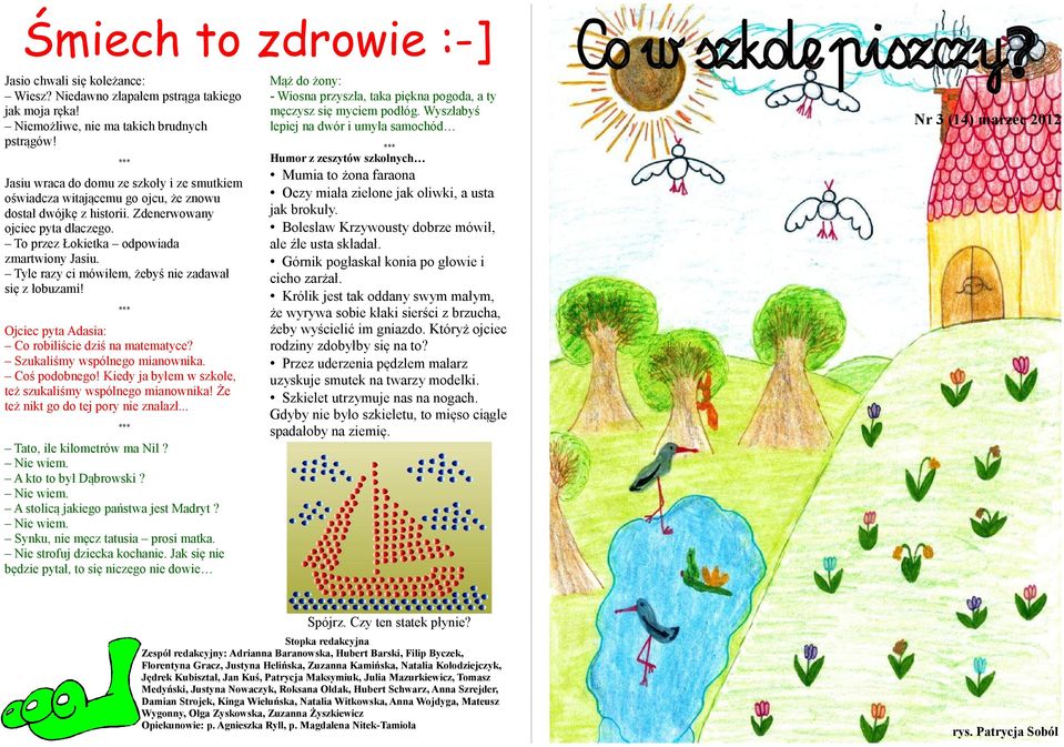 Nr 3 (14) marzec 2012 *** Humor z zeszytów szkolnych *** Jasiu wraca do domu ze szkoły i ze smutkiem oświadcza witającemu go ojcu, że znowu dostał dwójkę z historii. Zdenerwowany ojciec pyta dlaczego.