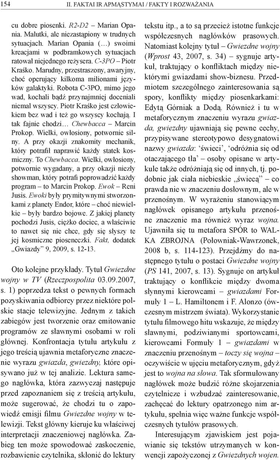 Robota C-3PO, mimo jego wad, kochali bądź przynajmniej doceniali niemal wszyscy. Piotr Kraśko jest człowiekiem bez wad i też go wszyscy kochają. I tak fajnie chodzi Chewbacca Marcin Prokop.