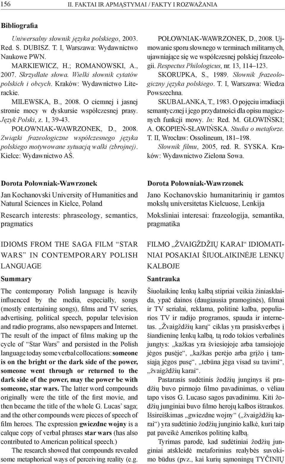 1, 39-43. POŁOWNIAK-WAWRZONEK, D., 2008. Związki frazeologiczne współczesnego języka polskiego motywowane sytuacją walki (zbrojnej). Kielce: Wydawnictwo AŚ. POŁOWNIAK-WAWRZONEK, D., 2008. Ujmowanie sporu słownego w terminach militarnych, ujawniające się we współczesnej polskiej frazeologii.