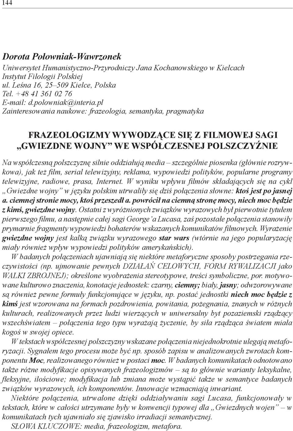 pl Zainteresowania naukowe: frazeologia, semantyka, pragmatyka FRAZEOLOGIZMY WYWODZĄCE SIĘ Z FILMOWEJ SAGI GWIEZDNE WOJNY WE WSPÓŁCZESNEJ POLSZCZYŹNIE Na współczesną polszczyznę silnie oddziałują