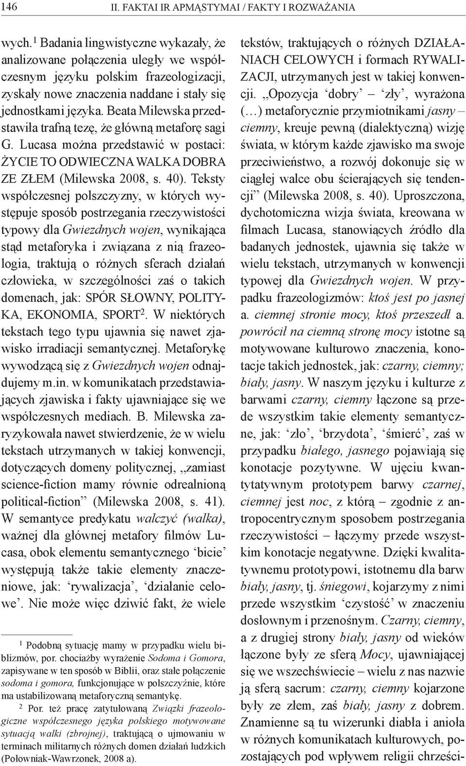 Beata Milewska przedstawiła trafną tezę, że główną metaforę sagi G. Lucasa można przedstawić w postaci: ŻYCIE TO ODWIECZNA WALKA DOBRA ZE ZŁEM (Milewska 2008, s. 40).