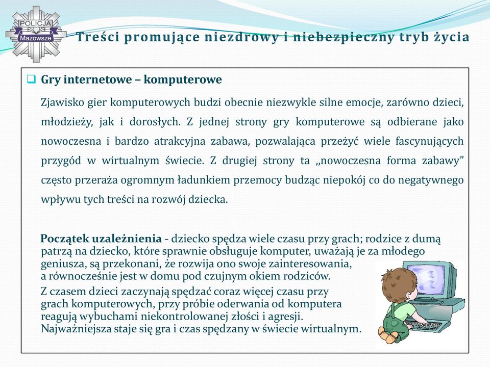 Z drugiej strony ta,,nowoczesna forma zabawy często przeraża ogromnym ładunkiem przemocy budząc niepokój co do negatywnego wpływu tych treści na rozwój dziecka.