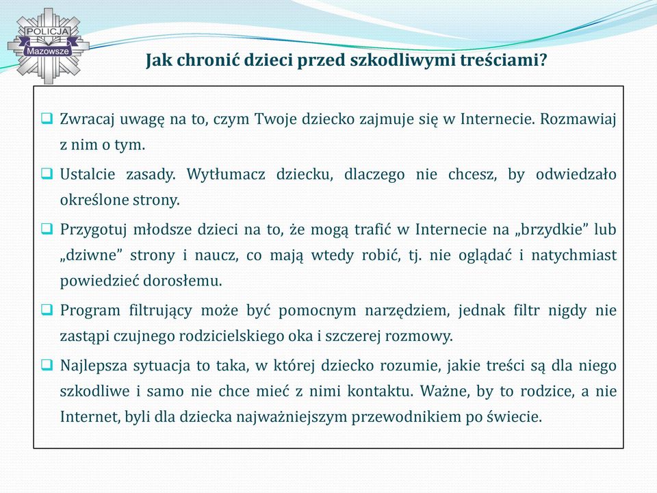 Przygotuj młodsze dzieci na to, że mogą trafić w Internecie na brzydkie lub dziwne strony i naucz, co mają wtedy robić, tj. nie oglądać i natychmiast powiedzieć dorosłemu.