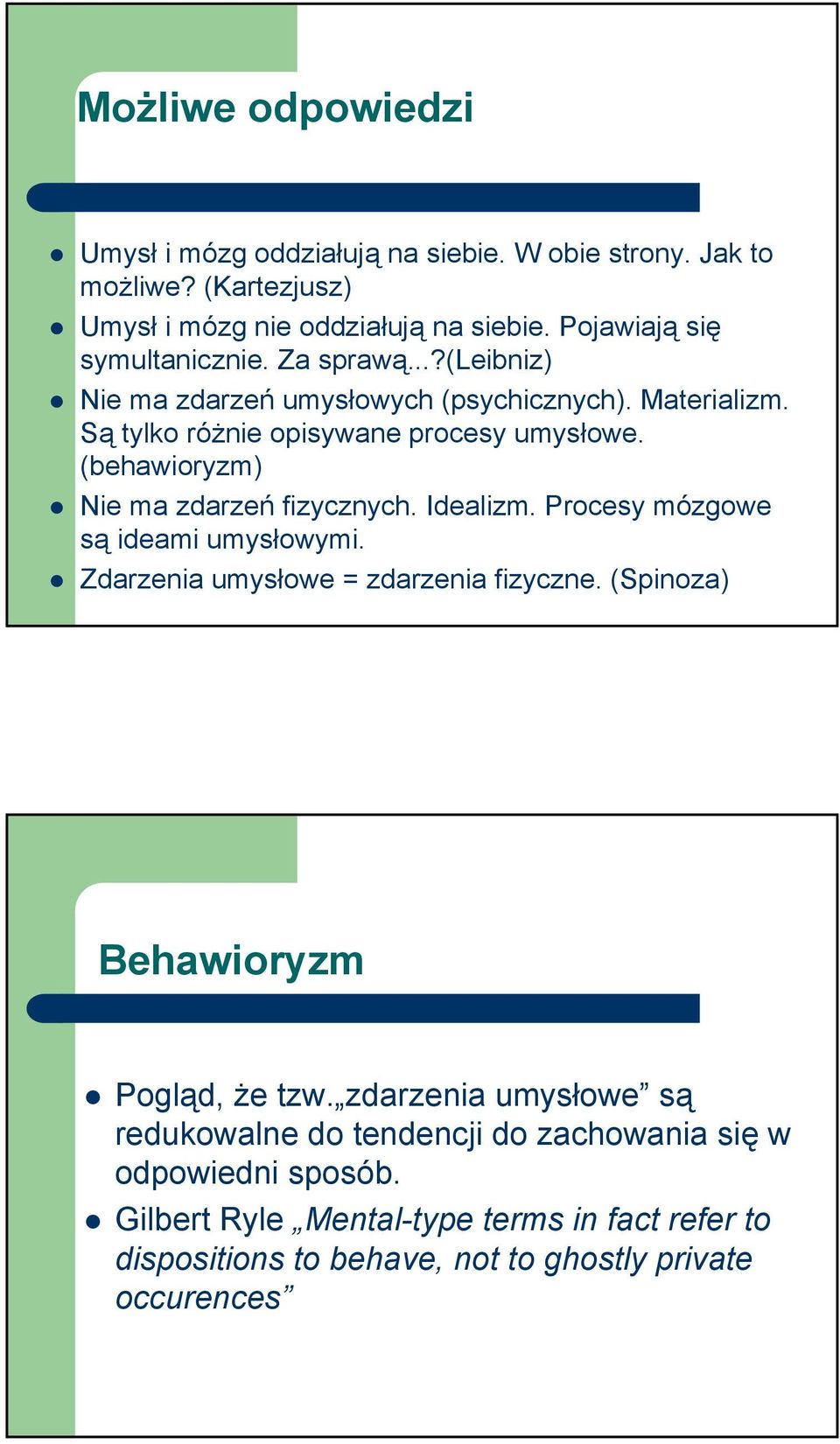 (behawioryzm) Nie ma zdarzeń fizycznych. Idealizm. Procesy mózgowe są ideami umysłowymi. Zdarzenia umysłowe = zdarzenia fizyczne.