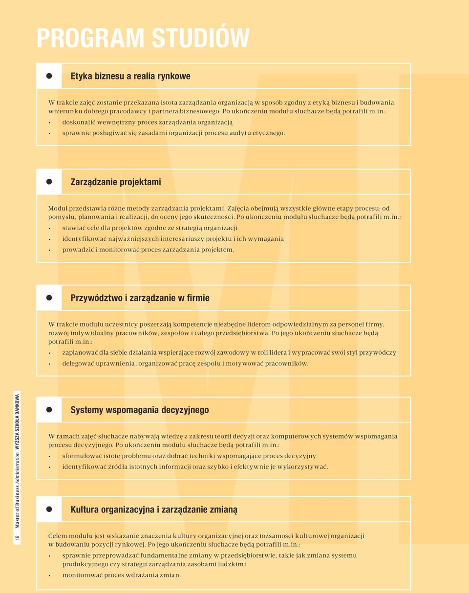 Zarządzanie projektami Moduł przedstawia różne metody zarządzania projektami. Zajęcia obejmują wszystkie główne etapy procesu: od pomysłu, planowania i realizacji, do oceny jego skuteczności.