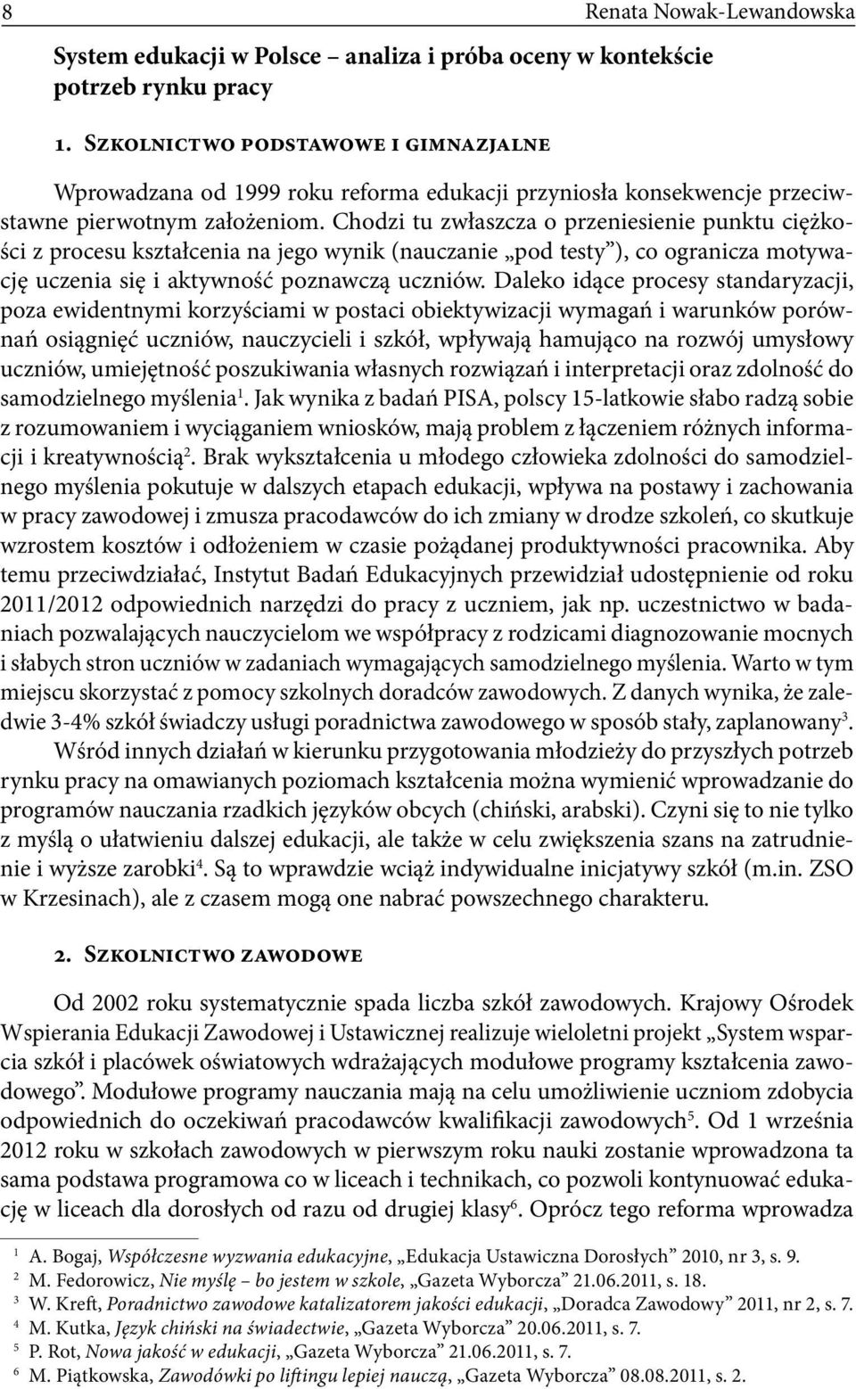 Chodzi tu zwłaszcza o przeniesienie punktu ciężkości z procesu kształcenia na jego wynik (nauczanie pod testy ), co ogranicza motywację uczenia się i aktywność poznawczą uczniów.